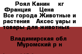  Роял Канин 20 кг Франция! › Цена ­ 3 520 - Все города Животные и растения » Аксесcуары и товары для животных   . Владимирская обл.,Муромский р-н